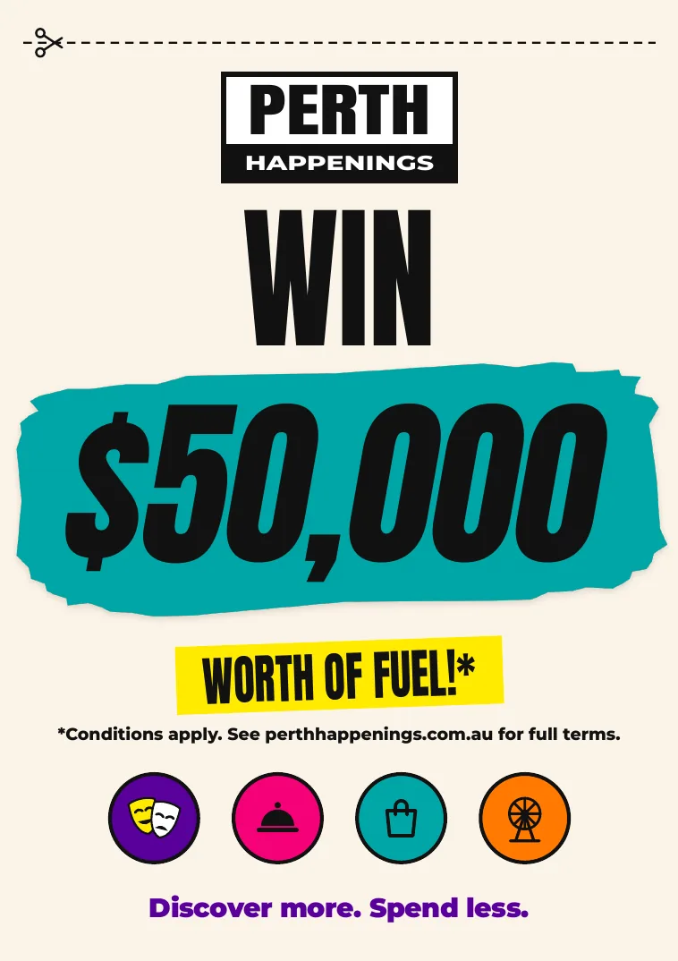 Perth Happenings insert: Win $50,000 worth of fuel. Conditions apply.